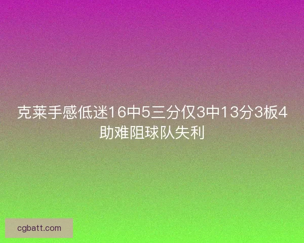 克莱手感低迷16中5三分仅3中13分3板4助难阻球队失利 克莱手感低迷16中5三分仅3中13分3板4助难阻球队失利